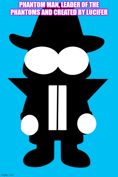 how are my character's designs? | PHANTOM MAN, LEADER OF THE PHANTOMS AND CREATED BY LUCIFER | image tagged in ocs | made w/ Imgflip meme maker