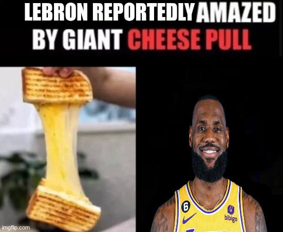 X Amazed By Cheese Pull | LEBRON REPORTEDLY | image tagged in x amazed by cheese pull | made w/ Imgflip meme maker