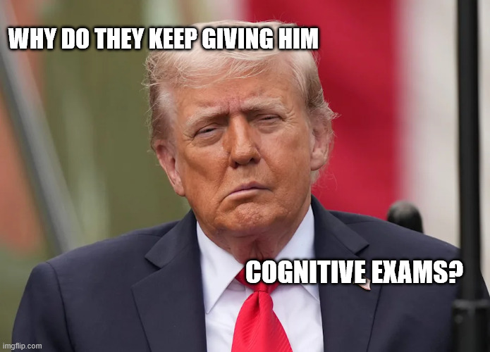 WHY DO THEY KEEP GIVING HIM; COGNITIVE EXAMS? | made w/ Imgflip meme maker