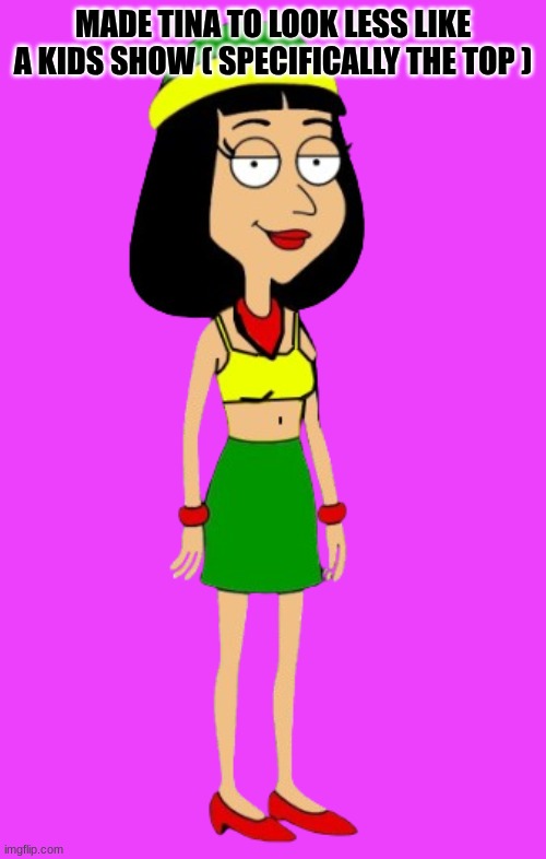 Yes, she's from the Family guy universe | MADE TINA TO LOOK LESS LIKE A KIDS SHOW ( SPECIFICALLY THE TOP ) | image tagged in ocs | made w/ Imgflip meme maker