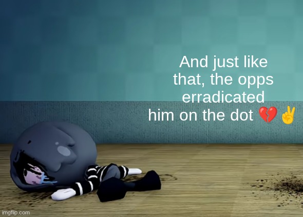 And just like that, the opps erradicated him on the dot ?✌ | made w/ Imgflip meme maker