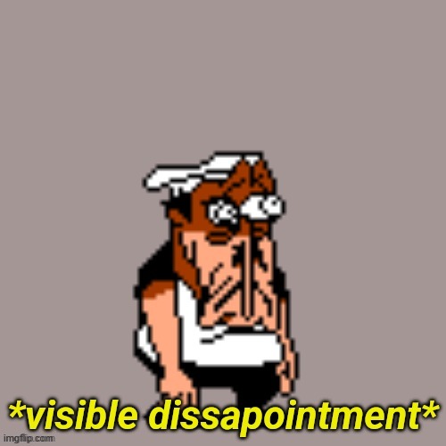 image tagged in visible dissapointment | made w/ Imgflip meme maker