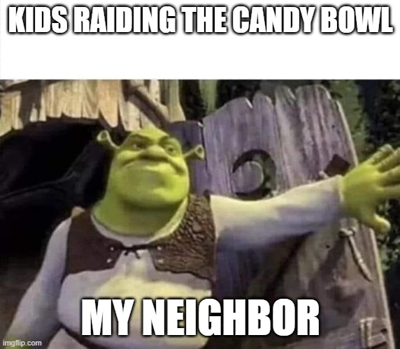 Kids On Halloween not seeing the Take One piece sign on the bowl of candy | KIDS RAIDING THE CANDY BOWL; MY NEIGHBOR | image tagged in shrek opens the door | made w/ Imgflip meme maker
