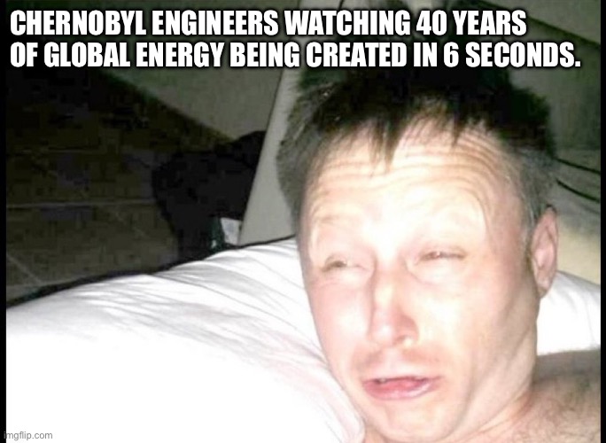 Chernobyl | CHERNOBYL ENGINEERS WATCHING 40 YEARS OF GLOBAL ENERGY BEING CREATED IN 6 SECONDS. | image tagged in chernobyl,funny memes,blinded by the light,wake up,disaster girl,pranks | made w/ Imgflip meme maker