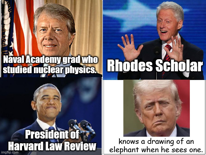 Naval Academy grad who studied nuclear physics. Rhodes Scholar; President of Harvard Law Review; knows a drawing of an elephant when he sees one. | made w/ Imgflip meme maker