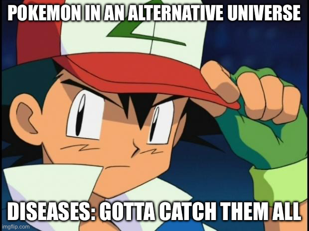 Dang | POKEMON IN AN ALTERNATIVE UNIVERSE; DISEASES: GOTTA CATCH THEM ALL | image tagged in ash catchem all pokemon | made w/ Imgflip meme maker