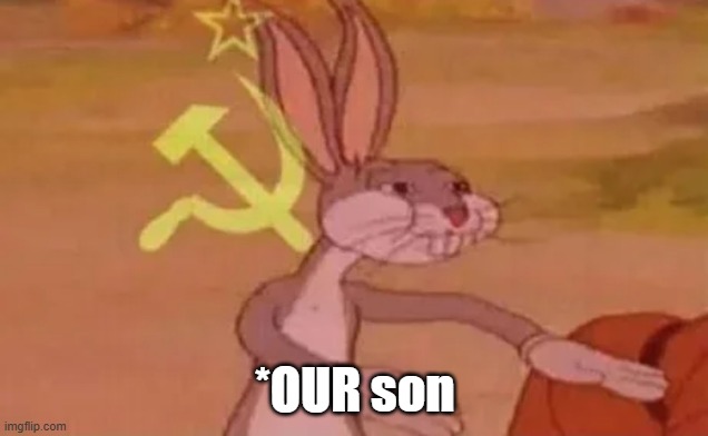 *OUR son | image tagged in bugs bunny communist | made w/ Imgflip meme maker