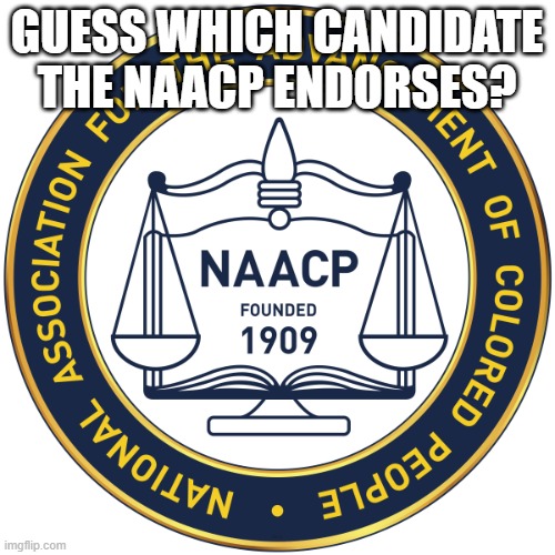 GUESS WHICH CANDIDATE THE NAACP ENDORSES? | image tagged in naacp | made w/ Imgflip meme maker