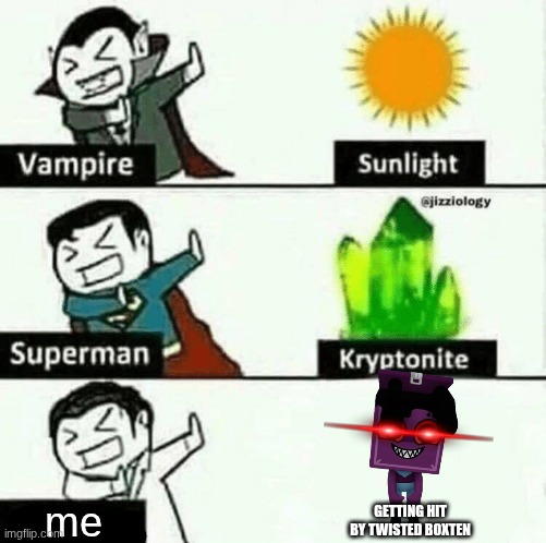 can someone destroy him | me; GETTING HIT BY TWISTED BOXTEN | image tagged in most hated things by some people re-do version | made w/ Imgflip meme maker