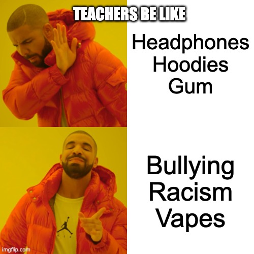 Drake Hotline Bling | TEACHERS BE LIKE; Headphones
Hoodies
Gum; Bullying
Racism
Vapes | image tagged in memes,drake hotline bling,funny,funny memes,crazy | made w/ Imgflip meme maker