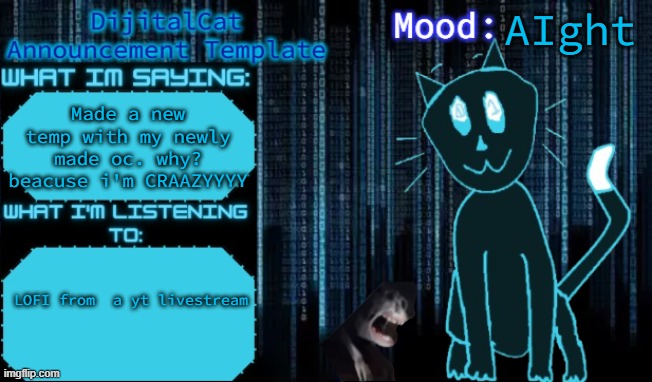 DijitalCat's Announcement Template | AIght; Made a new temp with my newly made oc. why? beacuse i'm CRAAZYYYY; LOFI from  a yt livestream | image tagged in dijitalcat's announcement template | made w/ Imgflip meme maker