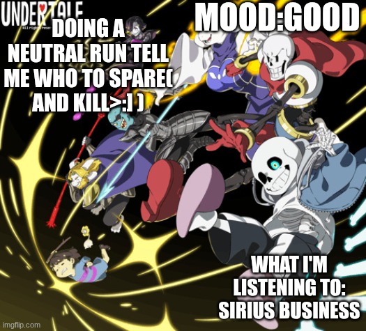 the_real_cl0v3rs announcement template | MOOD:GOOD; DOING A NEUTRAL RUN TELL ME WHO TO SPARE( AND KILL>:] ); WHAT I'M LISTENING TO: SIRIUS BUSINESS | image tagged in the_real_cl0v3rs announcement template | made w/ Imgflip meme maker