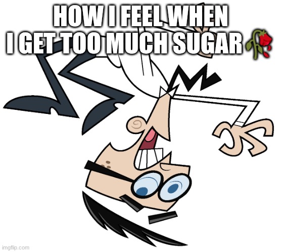 Mr Crocker | HOW I FEEL WHEN I GET TOO MUCH SUGAR🥀 | image tagged in mr crocker | made w/ Imgflip meme maker