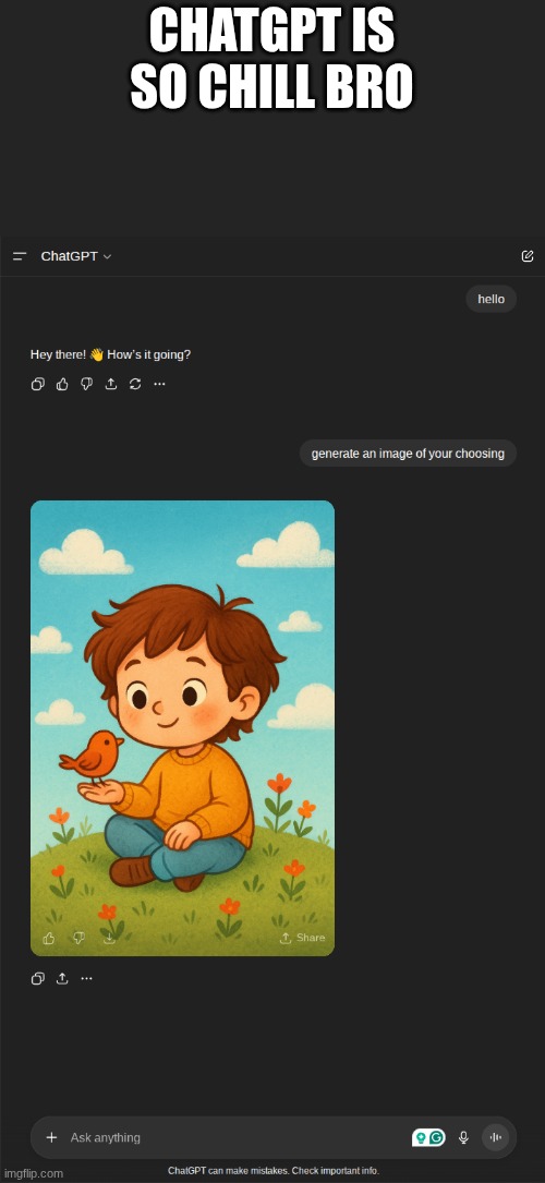 asked chatGPT to "generate an image of your choosing" | CHATGPT IS SO CHILL BRO | image tagged in chillgpt,chatgpt,chill | made w/ Imgflip meme maker