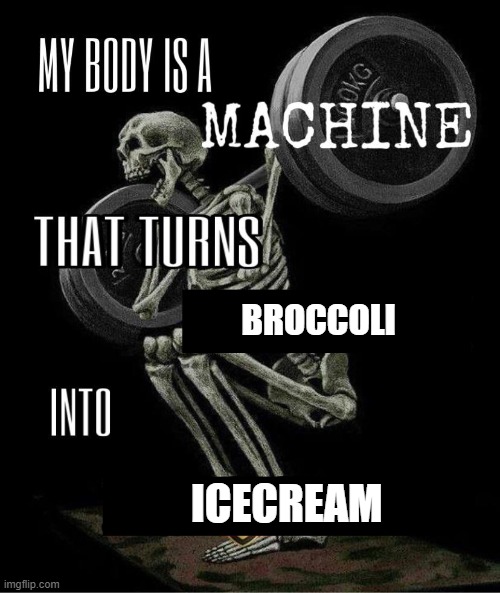 MAGIC | BROCCOLI; ICECREAM | image tagged in my body is machine | made w/ Imgflip meme maker
