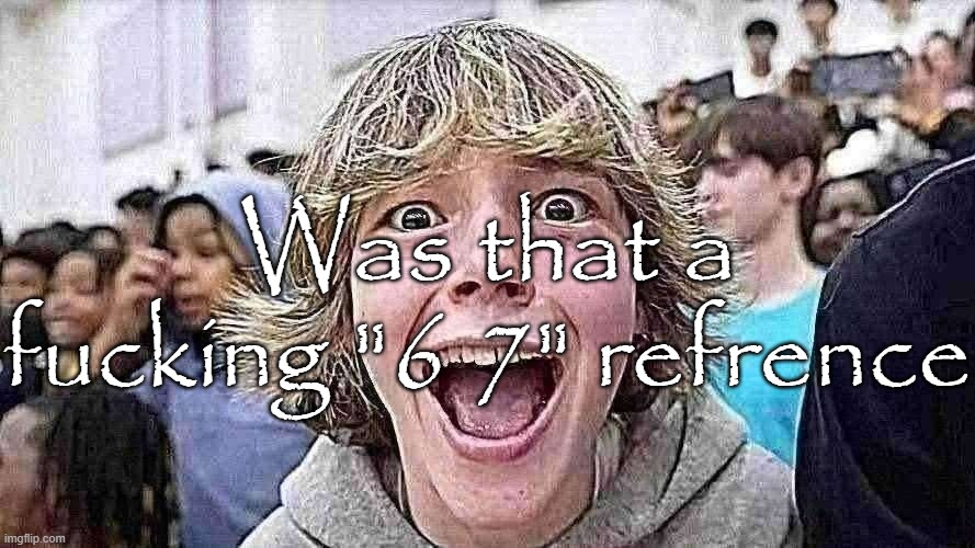 67 Kid | Was that a fucking "6 7" refrence | image tagged in 67 kid | made w/ Imgflip meme maker