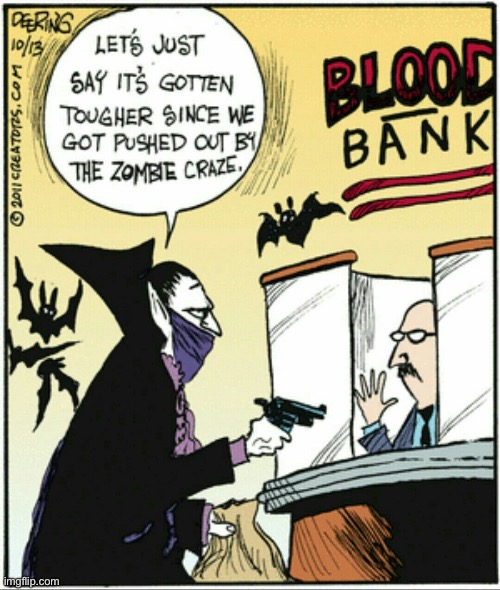 It’s tough out there for a vampire… | image tagged in repost,vampire,blood bank,hold up,hard times,zombies | made w/ Imgflip meme maker