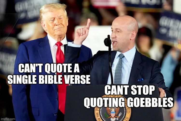 Miller trump | CAN'T QUOTE A SINGLE BIBLE VERSE; CANT STOP QUOTING GOEBBLES | made w/ Imgflip meme maker