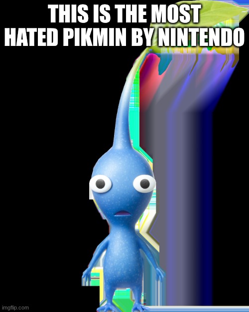 blue pikmin | THIS IS THE MOST HATED PIKMIN BY NINTENDO | image tagged in blue pikmin | made w/ Imgflip meme maker