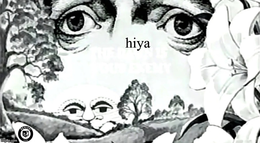 the dawn is your enemy (quick revive logo added) | hiya | image tagged in the dawn is your enemy quick revive logo added | made w/ Imgflip meme maker