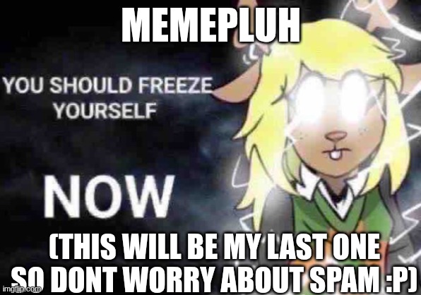 https://imgflip.com/m/Of-Ink-And-Fate | MEMEPLUH; (THIS WILL BE MY LAST ONE SO DONT WORRY ABOUT SPAM :P) | image tagged in low-tier god noelle,meme plug | made w/ Imgflip meme maker