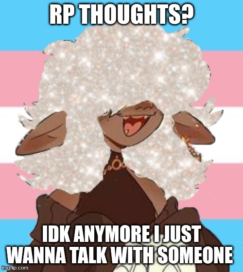 RP THOUGHTS? IDK ANYMORE I JUST WANNA TALK WITH SOMEONE | made w/ Imgflip meme maker