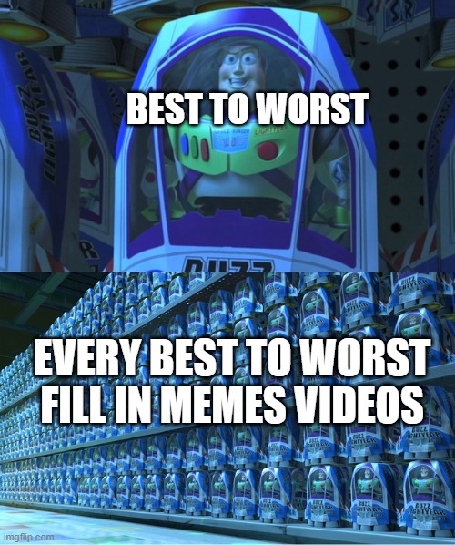 too many favorite and worst fill in memes everywhere on video and art page | BEST TO WORST; EVERY BEST TO WORST FILL IN MEMES VIDEOS | image tagged in buzz lightyear clones,deviantart,youtube | made w/ Imgflip meme maker