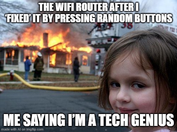 wifi router wifi | THE WIFI ROUTER AFTER I ‘FIXED’ IT BY PRESSING RANDOM BUTTONS; ME SAYING I’M A TECH GENIUS | image tagged in memes,disaster girl,wifi | made w/ Imgflip meme maker