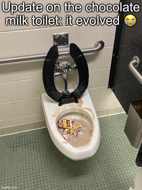Update on the chocolate milk toilet: it evolved 😭 | made w/ Imgflip meme maker