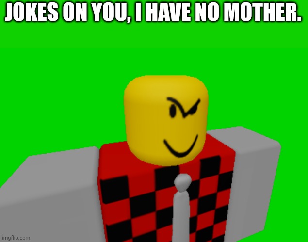 Devesto's side eye | JOKES ON YOU, I HAVE NO MOTHER. | image tagged in devesto's side eye | made w/ Imgflip meme maker