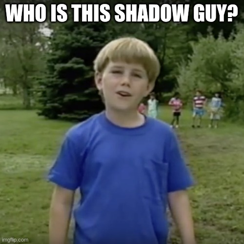 Kazoo kid wait a minute who are you | WHO IS THIS SHADOW GUY? | image tagged in kazoo kid wait a minute who are you | made w/ Imgflip meme maker
