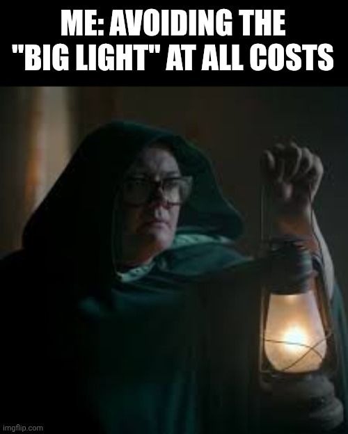 Big light | ME: AVOIDING THE "BIG LIGHT" AT ALL COSTS | image tagged in alan carr lantern | made w/ Imgflip meme maker