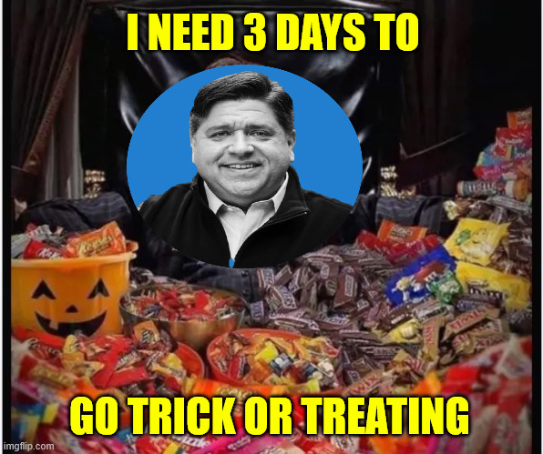 According to Pritzker, Halloween is a 3 day celebration | I NEED 3 DAYS TO; GO TRICK OR TREATING | image tagged in pritzker,needs 3 days,trick or treat,of course he does | made w/ Imgflip meme maker