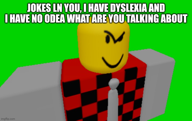 Mu custom template: Devesto's side eye | JOKES LN YOU, I HAVE DYSLEXIA AND I HAVE NO ODEA WHAT ARE YOU TALKING ABOUT | image tagged in devesto's side eye | made w/ Imgflip meme maker