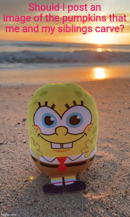 Should I post an image of the pumpkins that me and my siblings carve? | made w/ Imgflip meme maker