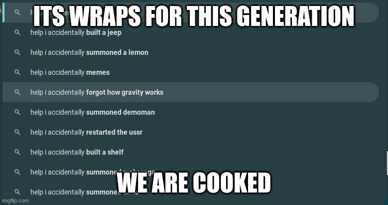 google search | ITS WRAPS FOR THIS GENERATION; WE ARE COOKED | image tagged in google search,help i accidentally | made w/ Imgflip meme maker