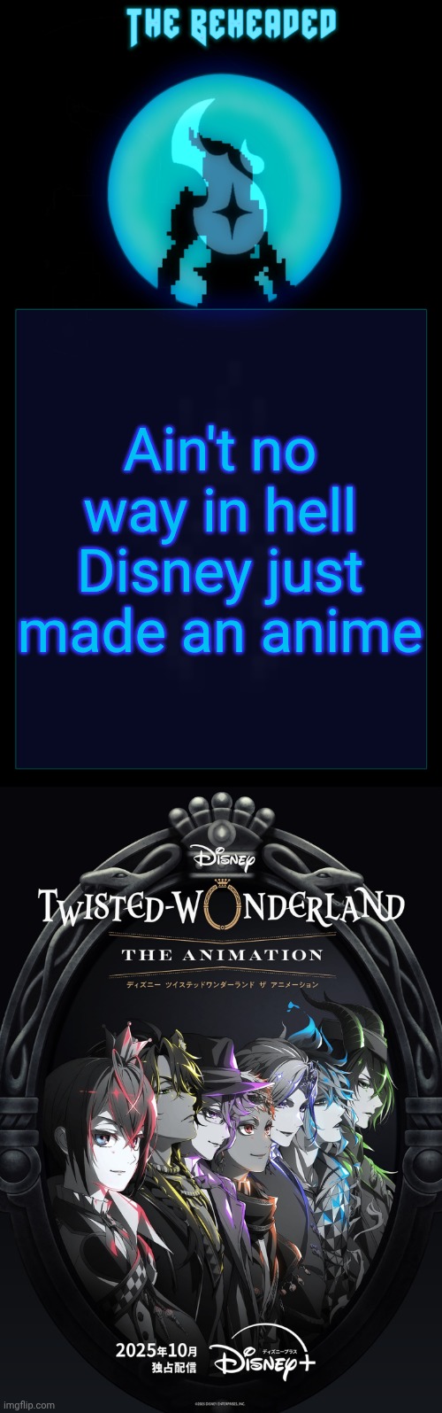 Ain't no way in hell Disney just made an anime | image tagged in coffee's beheaded temp v2 | made w/ Imgflip meme maker