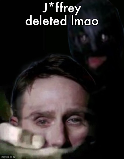 I hate him | J*ffrey deleted lmao | image tagged in shush the collector edition,jeffrey | made w/ Imgflip meme maker