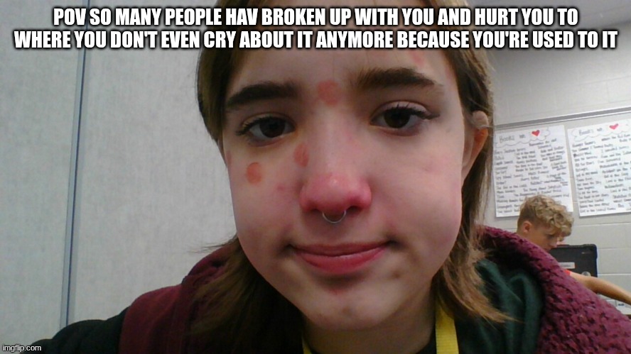 ladybug | POV SO MANY PEOPLE HAV BROKEN UP WITH YOU AND HURT YOU TO WHERE YOU DON'T EVEN CRY ABOUT IT ANYMORE BECAUSE YOU'RE USED TO IT | image tagged in ladybug | made w/ Imgflip meme maker