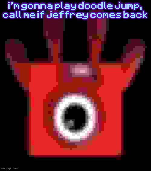 low quality upside down one | i'm gonna play doodle jump, call me if jeffrey comes back | image tagged in low quality upside down one | made w/ Imgflip meme maker