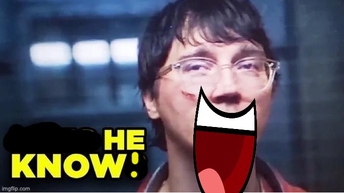 Does He Know? | image tagged in does he know | made w/ Imgflip meme maker