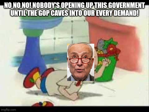 "Compromise=Give us everything and sit down!" | NO NO NO! NOBODY'S OPENING UP THIS GOVERNMENT UNTIL THE GOP CAVES INTO OUR EVERY DEMAND! | image tagged in caillou's tantrum | made w/ Imgflip meme maker