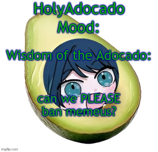 Holy Adocado! | can we PLEASE ban memeus? | image tagged in holy adocado | made w/ Imgflip meme maker