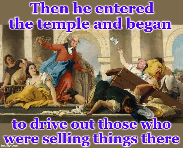 Jesus and moneylenders | Then he entered the temple and began to drive out those who were selling things there | image tagged in jesus and moneylenders | made w/ Imgflip meme maker