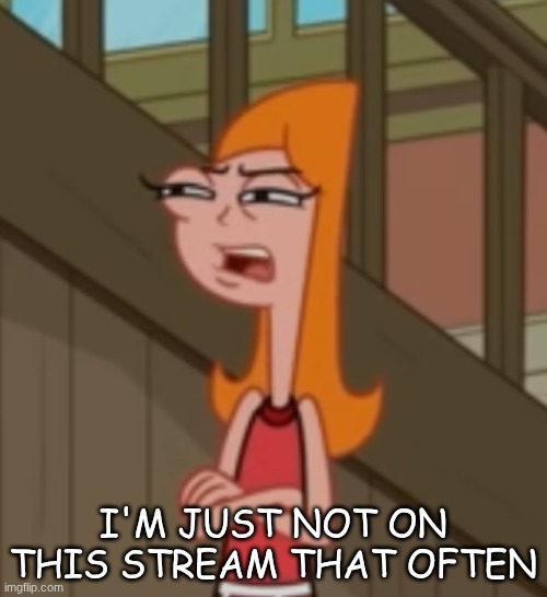 Candace squinty eyes | I'M JUST NOT ON THIS STREAM THAT OFTEN | image tagged in candace squinty eyes | made w/ Imgflip meme maker