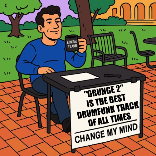 eat your hats Paradox and Alaska | "GRUNGE 2" 
IS THE BEST
DRUMFUNK TRACK
OF ALL TIMES | image tagged in change my mind comic | made w/ Imgflip meme maker