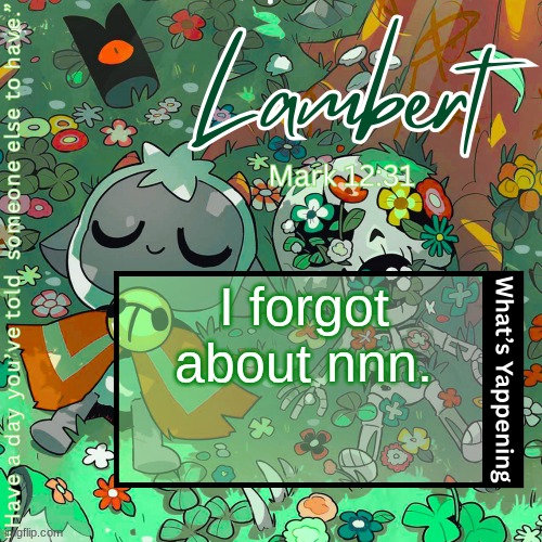 Lambert's "love everyone" template | I forgot about nnn. | image tagged in lambert's love everyone template | made w/ Imgflip meme maker