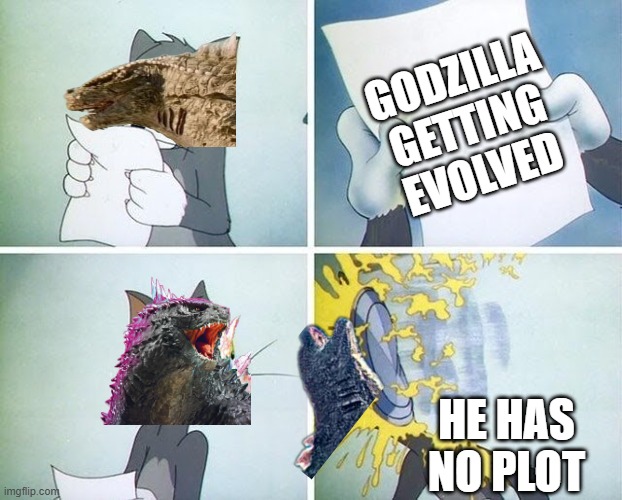 this is the new empire here | GODZILLA GETTING EVOLVED; HE HAS NO PLOT | image tagged in tom and jerry custard pie,godzilla | made w/ Imgflip meme maker