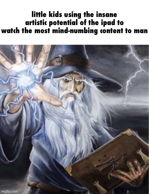 hahaha Italian brain poison | little kids using the insane artistic potential of the ipad to watch the most mind-numbing content to man | image tagged in wizard casting,italian brainrot,i hate knitters | made w/ Imgflip meme maker