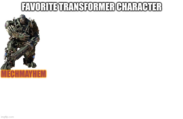 repost | FAVORITE TRANSFORMER CHARACTER; MECHMAYHEM | made w/ Imgflip meme maker